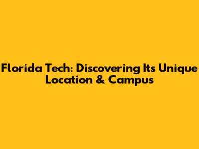 Florida Tech: Discovering Its Unique Location & Campus