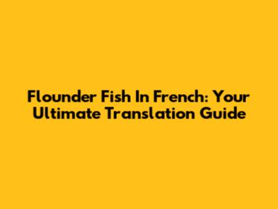 Flounder Fish In French: Your Ultimate Translation Guide