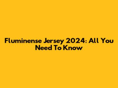 Fluminense Jersey 2024: All You Need To Know