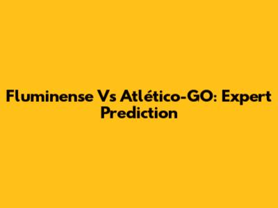 Fluminense Vs Atlético-GO: Expert Prediction