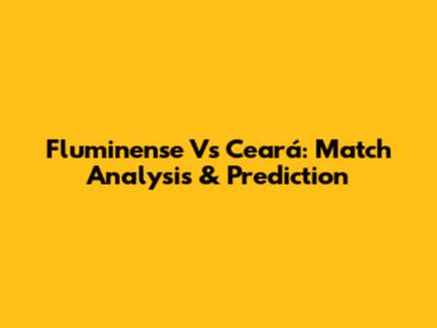 Fluminense Vs Ceará: Match Analysis & Prediction