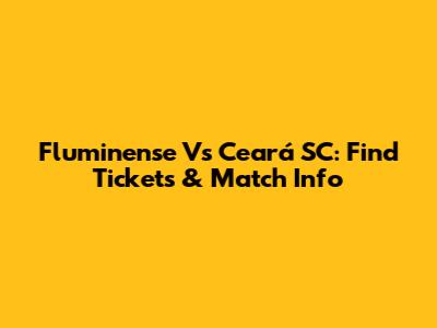 Fluminense Vs Ceará SC: Find Tickets & Match Info