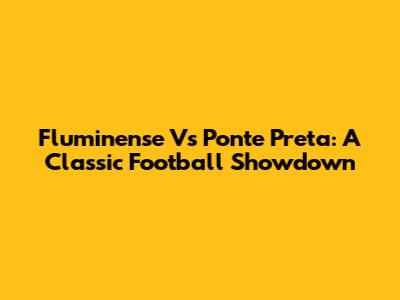 Fluminense Vs Ponte Preta: A Classic Football Showdown