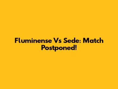 Fluminense Vs Sede: Match Postponed!