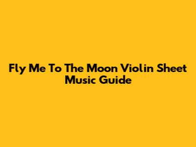 Fly Me To The Moon Violin Sheet Music Guide