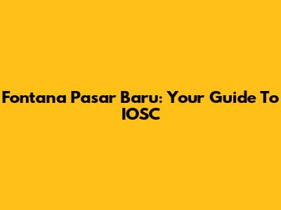 Fontana Pasar Baru: Your Guide To IOSC