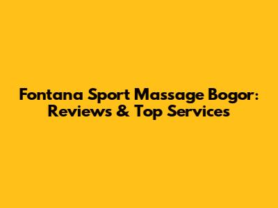 Fontana Sport Massage Bogor: Reviews & Top Services