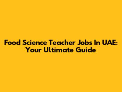 Food Science Teacher Jobs In UAE: Your Ultimate Guide