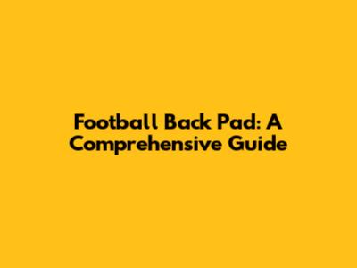 Football Back Pad: A Comprehensive Guide