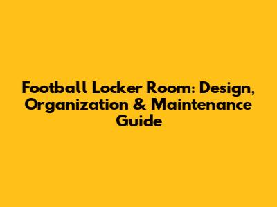 Football Locker Room: Design, Organization & Maintenance Guide