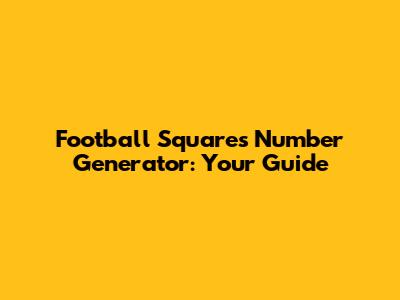 Football Squares Number Generator: Your Guide