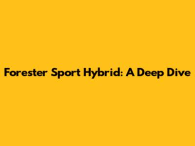 Forester Sport Hybrid: A Deep Dive
