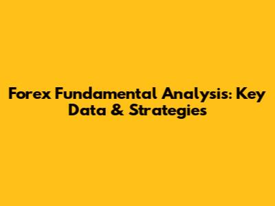 Forex Fundamental Analysis: Key Data & Strategies