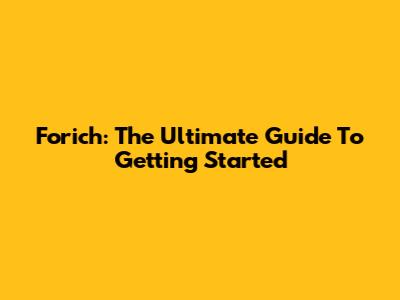 Forich: The Ultimate Guide To Getting Started