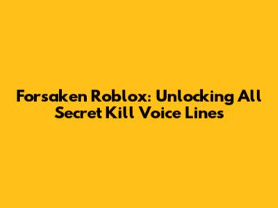 Forsaken Roblox: Unlocking All Secret Kill Voice Lines