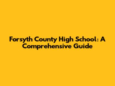 Forsyth County High School: A Comprehensive Guide