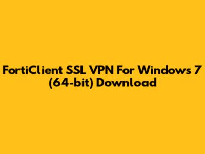 FortiClient SSL VPN For Windows 7 (64-bit) Download