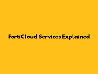 FortiCloud Services Explained