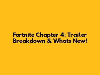 Fortnite Chapter 4: Trailer Breakdown & What's New!