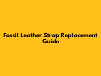 Fossil Leather Strap Replacement Guide