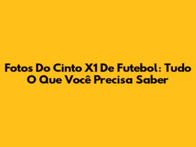 Fotos Do Cinto X1 De Futebol: Tudo O Que Você Precisa Saber