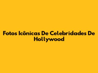 Fotos Icônicas De Celebridades De Hollywood