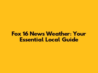 Fox 16 News Weather: Your Essential Local Guide
