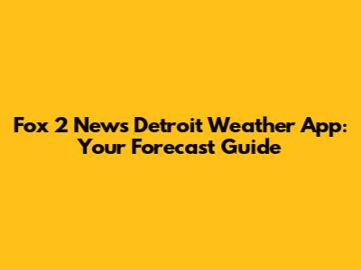 Fox 2 News Detroit Weather App: Your Forecast Guide