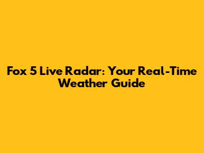 Fox 5 Live Radar: Your Real-Time Weather Guide