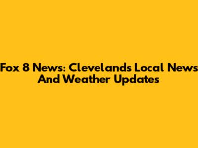 Fox 8 News: Cleveland's Local News And Weather Updates