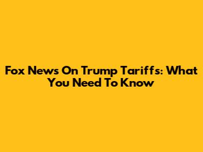 Fox News On Trump Tariffs: What You Need To Know