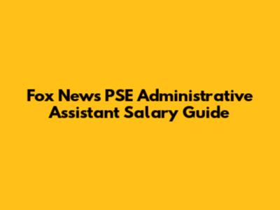 Fox News PSE Administrative Assistant Salary Guide