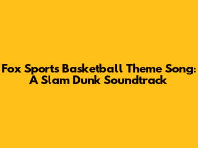 Fox Sports Basketball Theme Song: A Slam Dunk Soundtrack