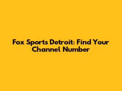 Fox Sports Detroit: Find Your Channel Number