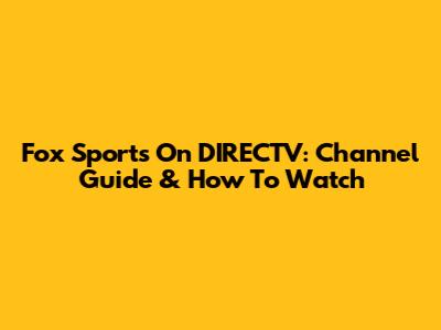 Fox Sports On DIRECTV: Channel Guide & How To Watch