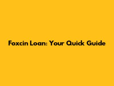 Foxcin Loan: Your Quick Guide