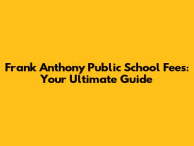 Frank Anthony Public School Fees: Your Ultimate Guide