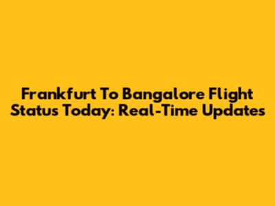 Frankfurt To Bangalore Flight Status Today: Real-Time Updates