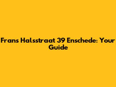 Frans Halsstraat 39 Enschede: Your Guide