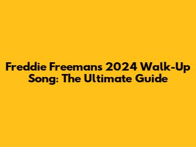 Freddie Freeman's 2024 Walk-Up Song: The Ultimate Guide