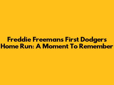 Freddie Freeman's First Dodgers Home Run: A Moment To Remember