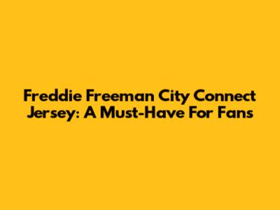 Freddie Freeman City Connect Jersey: A Must-Have For Fans