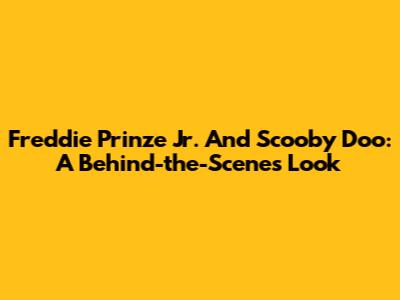 Freddie Prinze Jr. And Scooby Doo: A Behind-the-Scenes Look