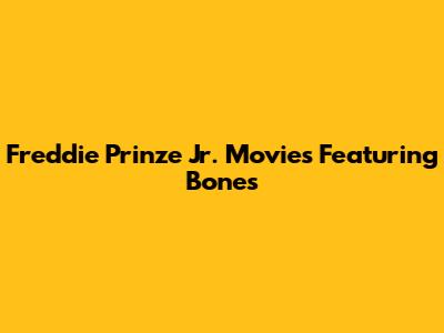 Freddie Prinze Jr. Movies Featuring Bones