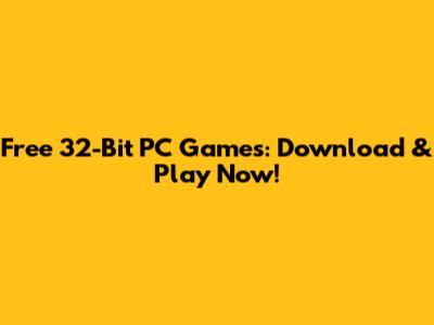 Free 32-Bit PC Games: Download & Play Now!