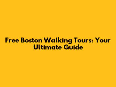 Free Boston Walking Tours: Your Ultimate Guide