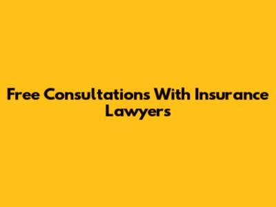 Free Consultations With Insurance Lawyers