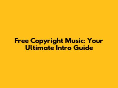 Free Copyright Music: Your Ultimate Intro Guide