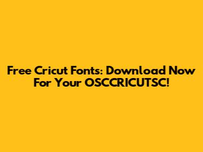 Free Cricut Fonts: Download Now For Your OSCCRICUTSC!