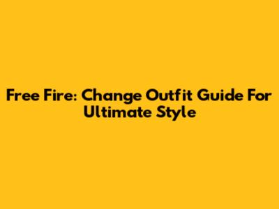 Free Fire: Change Outfit Guide For Ultimate Style